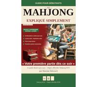 Le Mahjong: Expliqué Simplement - Le guide du vrai débutant : règles officielles MCR, combinaisons essentielles et premières parties pas à pas (Jeux de société expliqués simplement)