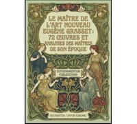 Le Maître de l’Art Nouveau Eugène Grasset : 72 Œuvres et Analyses des Maîtres de Son Époque (International Modern Art Movements)
