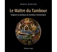 Le maître du tambour: Origines et pratique du tambour chamanique