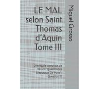 LE MAL selon Saint Thomas d’Aquin Tome III: Une étude complète de l’œuvre "Quaestiones Disputatae De Malo" : Question III (La Sagesse thomiste : réflexions sur le mal)