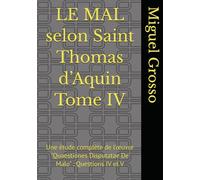 LE MAL selon Saint Thomas d’Aquin Tome IV: Une étude complète de l’œuvre "Quaestiones Disputatae De Malo" : Questions IV et V (La Sagesse thomiste : réflexions sur le mal)