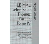 LE MAL selon Saint Thomas d’Aquin Tome IV: Une étude complète de l’œuvre "Quaestiones Disputatae De Malo" : Questions IV et V (La Sagesse thomiste : réflexions sur le mal)