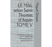 LE MAL selon Saint Thomas d’Aquin TOME V: Une étude complète de l’œuvre "Quaestiones Disputatae De Malo" : Questions VI et VII (La Sagesse thomiste : réflexions sur le mal)