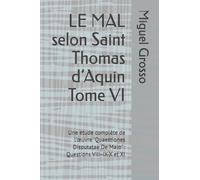 LE MAL selon Saint Thomas d’Aquin Tome VI: Une étude complète de l’œuvre "Quaestiones Disputatae De Malo" : Questions VIII-IX-X et XI: 6 (La Sagesse thomiste : réflexions sur le mal)