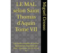 LE MAL selon Saint Thomas d’Aquin Tome VII: Une étude complète de l’œuvre "Quaestiones Disputatae De Malo" : Questions XII-XIII-XIV et XV (La Sagesse thomiste : réflexions sur le mal)