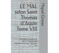 LE MAL selon Saint Thomas d’Aquin Tome VIII: Une étude complète de l’œuvre "Quaestiones Disputatae De Malo" : Question XVI: 8 (La Sagesse thomiste : réflexions sur le mal)