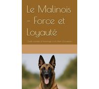 Le Malinois - Force et Loyauté: Guide complet et hommage à un chien d’exception (Les guides canins 2026 - Collection)