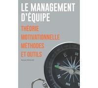 Le Management d'équipe: Théorie motivationnelle Méthodes et outils