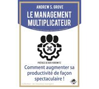 Le management multiplicateur: Comment augmenter sa productivité de façon spectaculaire !