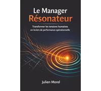 Le Manager Résonateur: Transformer les tensions humaines en leviers de performance opérationnelle