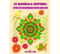 Le Mandala Naturel: Livre de Coloriage pour Adultes: Trouvez la Sérénité dans la Beauté des Fleurs, des Oiseaux et des Poissons