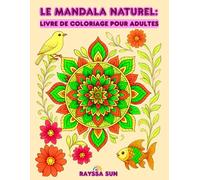 Le Mandala Naturel: Livre de Coloriage pour Adultes: Trouvez la Sérénité dans la Beauté des Fleurs, des Oiseaux et des Poissons