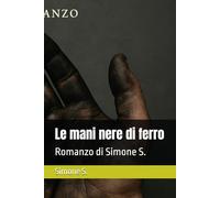 Le mani nere di ferro: Romanzo di Simone S.