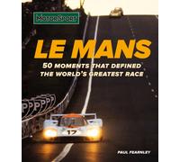 Le Mans : 50 Moments That Defined the World’s Greatest Race