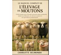 LE MANUEL COMPLET DE L'ÉLEVAGE DE MOUTONS: Guide pratique pour l'élevage de moutons sains et productifs, destiné aux débutants, aux éleveurs amateurs et aux agriculteurs professionnels