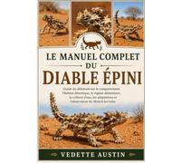 LE MANUEL COMPLET DU DIABLE ÉPINI: Guide du débutant sur le comportement, l'habitat désertique, le régime alimentaire, la collecte d'eau, les adaptations et l'observation du Moloch horridus