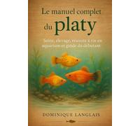 Le manuel complet du platy: Soins, élevage, réussite à vie en aquarium et guide du débutant