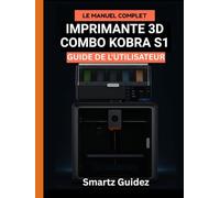 Le Manuel Complet - IMPRIMANTE 3D COMBO KOBRA S1 GUIDE DE L'UTILISATEUR