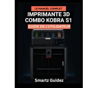 Le Manuel Complet - IMPRIMANTE 3D COMBO KOBRA S1 GUIDE DE L'UTILISATEUR