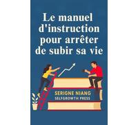 Le manuel d’instruction pour arrêter de subir sa vie
