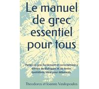Le manuel de grec essentiel pour tous: Parlez en grec facilement et correctement à travers de dialogues et de textes quotidiens. Idéal pour débutants.