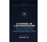 LE MANUEL DE L’AUTOMATISATION: 100 flux de travail pour déléguer votre corvée quotidienne à l’IA