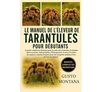 LE MANUEL DE L’ÉLEVEUR DE TARANTULES POUR DÉBUTANTS: Le guide complet du débutant pour les soins des tarantules, la manipulation sécurisée, ... l’hébergement, la mue et le choix des espèces