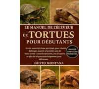 LE MANUEL DE L’ÉLEVEUR DE TORTUES POUR DÉBUTANTS: Guide essentiel, étape par étape, pour choisir, héberger, nourrir et prendre soin de votre tortue: ... de 50 questions fréquentes pour débutants