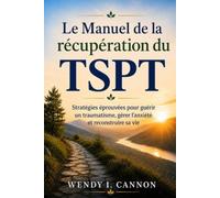 Le Manuel de la récupération du TSPT: Stratégies éprouvées pour guérir un traumatisme, gérer l'anxiété et reconstruire sa vie