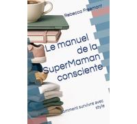 Le manuel de la SuperMaman consciente: comment survivre avec style