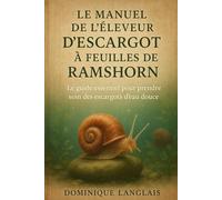 LE MANUEL DE L'ÉLEVEUR D'ESCARGOT À FEUILLES DE RAMSHORN: Le guide essentiel pour prendre soin des escargots d'eau douce