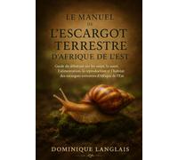 LE MANUEL DE L'ESCARGOT TERRESTRE D'AFRIQUE DE L'EST: Guide du débutant sur les soins, la santé, l'alimentation, la reproduction et l'habitat des escargots terrestres d'Afrique de l'Est