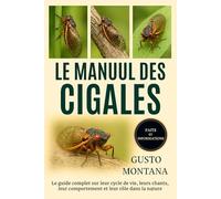 LE MANUEL DES CIGALES: Le guide complet sur leur cycle de vie, leurs chants, leur comportement et leur rôle dans la nature