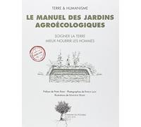 Le manuel des jardins agroécologiques: Soigner la terre, mieux nourrir les hommes