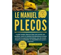LE MANUEL DES PLECOS: Le guide complet, étape par étape, pour prendre soin, reproduire, nourrir et maintenir des plecostomus en bonne santé dans les ... des conseils d’experts sur l’installation