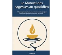 Le Manuel des sagesses au quotidien: 120 préceptes pratiques pour mieux vivre chaque jour (stoïcisme, taoïsme, bouddhisme, soufisme…) (Chemins de Sagesse)