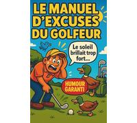 LE MANUEL D'EXCUSES DU GOLFEUR: 350 justifications imparables pour rater comme un pro - Humour garanti- cadeau golf amusant pour homme, femme et adolescent