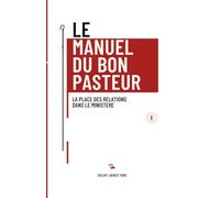 Le Manuel du Bon Pasteur. Tome 1 : La place des relations dans le ministère