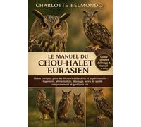 LE MANUEL DU CHOU-HALET EURASIEN: Guide complet pour les éleveurs débutants et expérimentés : logement, alimentation, dressage, soins de santé, comportement et gestion à vie