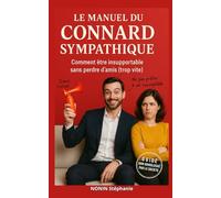 LE MANUEL DU CONNARD SYMPATHIQUE: Comment être insupportable sans perdre d'amis ( trop vite )