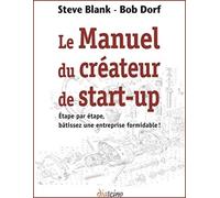 Le manuel du créateur de Start-up: Etape par étape, bâtissez une entreprise formidable !