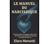 Le manuel du narcissique: Comment repérer les signaux d'alerte, fixer des limites sans culpabilité et reprendre le contrôle de votre vie