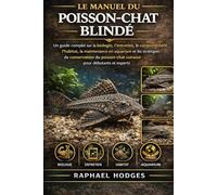 LE MANUEL DU POISSON-CHAT BLINDÉ: UNGuide complet sur la biologie, l'entretien, le comportement, l'habitat, la maintenance en aquarium et les ... cuirassé pour débutants et experts