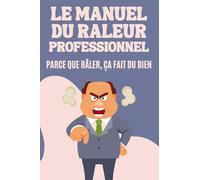 Le Manuel du Râleur Professionnel : Parce que râler, ça fait du bien: 200 Expressions Hilarantes pour Râler sans Modération | Idée Cadeau Originale