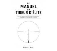 LE MANUEL DU TIREUR D'ÉLITE: Histoire, camouflage, observation, balistique, équipements et techniques du Sniper: 2 (Collection Histoire, Armes et Stratégies)