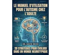 Le Manuel D'utilisation Pour L'autisme Chez L'adulte: 20 Stratégies Pour évoluer Dans un Monde Neurotypique