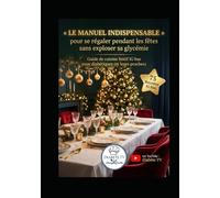 Le Manuel INDISPENSABLE pour se régaler pendant les fêtes sans exploser sa glycémie: Guide de cuisine festif IG bas pour diabétiques (et leurs proches)