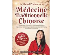 Le Manuel Pratique de la Médecine Traditionnelle Chinoise: Comprendre son corps et réduire ses douleurs : 25 recettes de diététique chinoise, exercices de Qi Gong et points d'acupression
