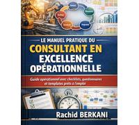LE MANUEL PRATIQUE DU CONSULTANT EN EXCELLENCE OPÉRATIONNELLE: Guide opérationnel avec checklist questionnaires et Templates prêt à l'emploi