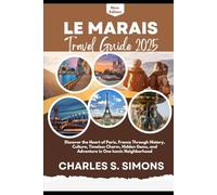 Le Marais Travel Guide 2025: Discover the Heart of Paris, France Through History, Culture, Timeless Charm, Hidden Gems, and Adventure in One Iconic Neighborhood